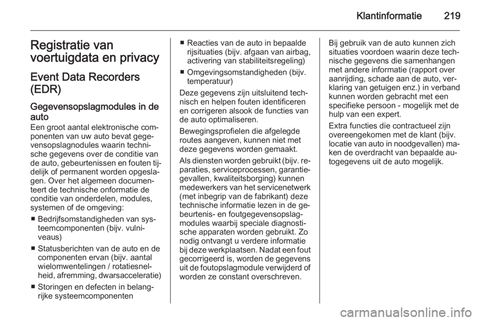 OPEL ANTARA 2015  Gebruikershandleiding (in Dutch) Klantinformatie219Registratie van
voertuigdata en privacy
Event Data Recorders
(EDR)
Gegevensopslagmodules in de
auto Een groot aantal elektronische com‐
ponenten van uw auto bevat gege‐
vensopsla