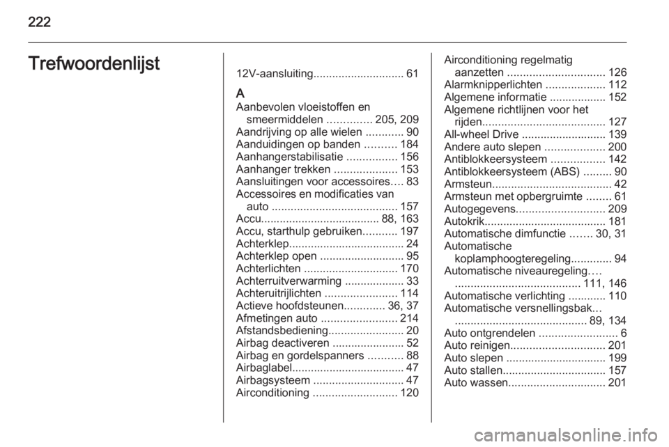OPEL ANTARA 2015  Gebruikershandleiding (in Dutch) 222Trefwoordenlijst 
12V-aansluiting ............................. 61
A Aanbevolen vloeistoffen en smeermiddelen  ..............205, 209
Aandrijving op alle wielen  ............90
Aanduidingen op band