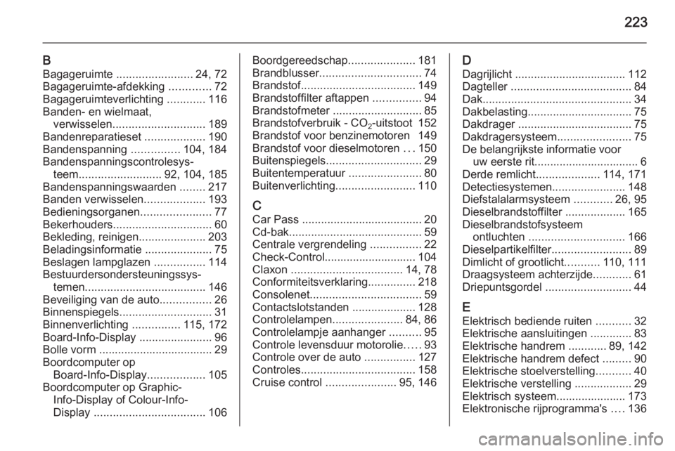 OPEL ANTARA 2015  Gebruikershandleiding (in Dutch) 223
BBagageruimte  ........................ 24, 72
Bagageruimte-afdekking  .............72
Bagageruimteverlichting  ............116
Banden- en wielmaat, verwisselen ............................. 189
B