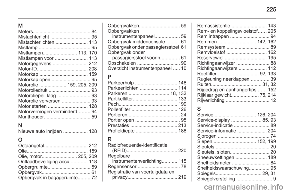 OPEL ANTARA 2015  Gebruikershandleiding (in Dutch) 225
M
Meters........................................... 84
Mistachterlicht .............................. 95
Mistachterlichten ........................ 113
Mistlamp  ..................................