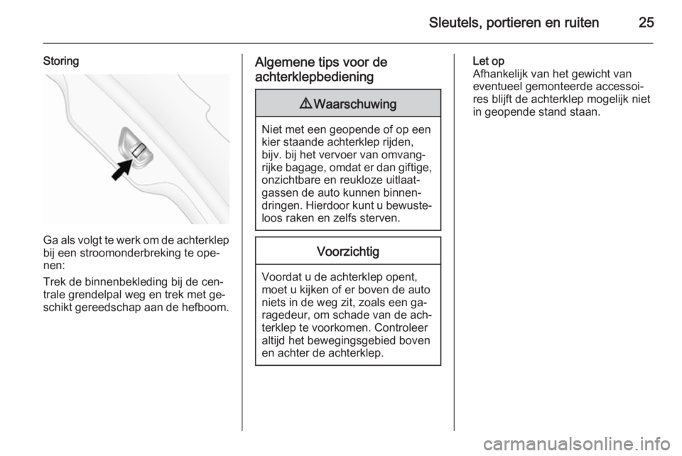 OPEL ANTARA 2015  Gebruikershandleiding (in Dutch) Sleutels, portieren en ruiten25
Storing
Ga als volgt te werk om de achterklep
bij een stroomonderbreking te ope‐
nen:
Trek de binnenbekleding bij de cen‐
trale grendelpal weg en trek met ge‐
sch