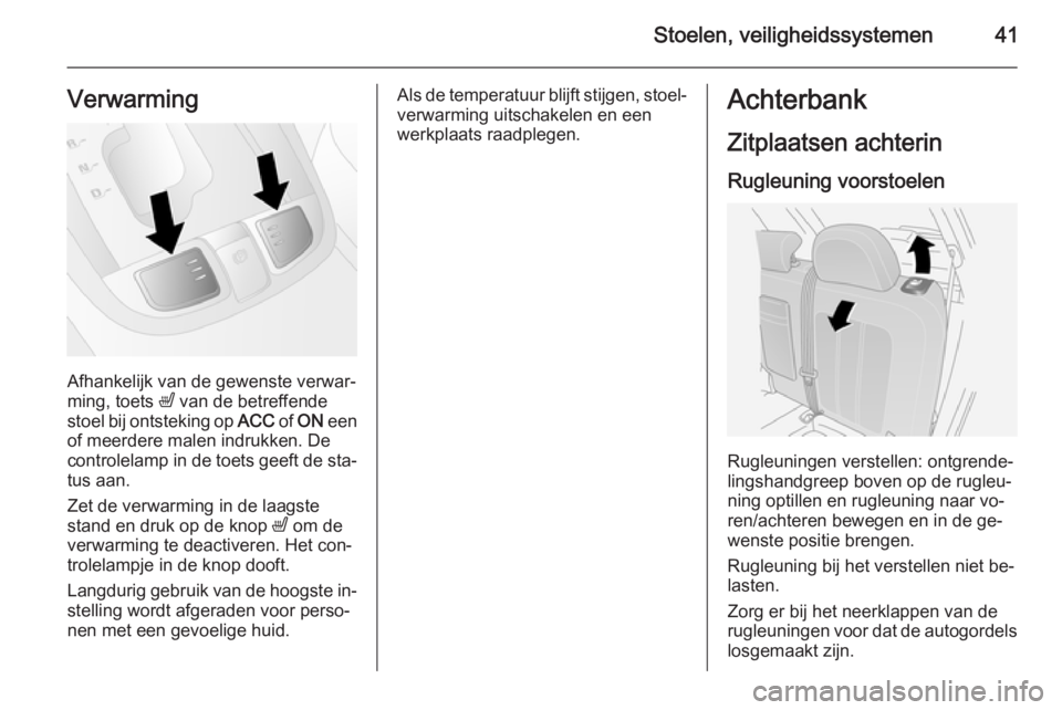 OPEL ANTARA 2015  Gebruikershandleiding (in Dutch) Stoelen, veiligheidssystemen41Verwarming
Afhankelijk van de gewenste verwar‐
ming, toets  ß van de betreffende
stoel bij ontsteking op  ACC of ON  een
of meerdere malen indrukken. De
controlelamp i
