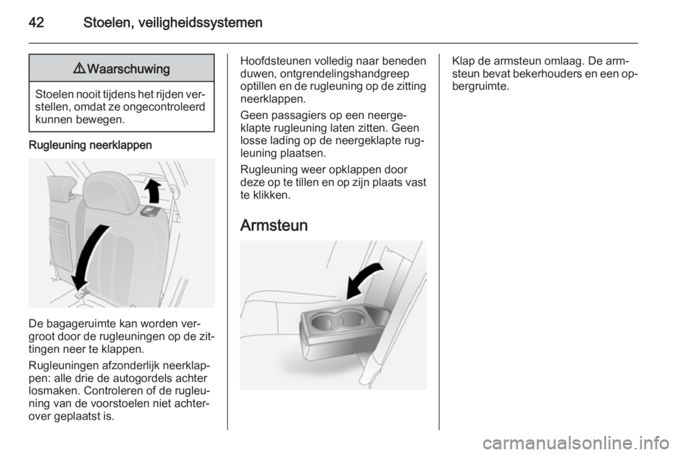 OPEL ANTARA 2015  Gebruikershandleiding (in Dutch) 42Stoelen, veiligheidssystemen9Waarschuwing
Stoelen nooit tijdens het rijden ver‐
stellen, omdat ze ongecontroleerd kunnen bewegen.
Rugleuning neerklappen
De bagageruimte kan worden ver‐
groot doo