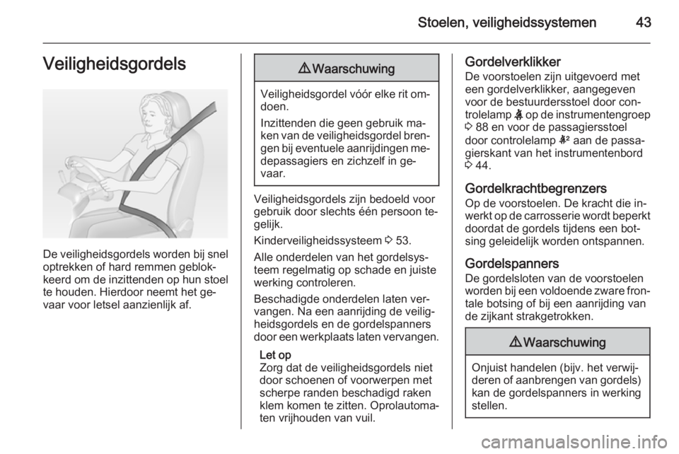 OPEL ANTARA 2015  Gebruikershandleiding (in Dutch) Stoelen, veiligheidssystemen43Veiligheidsgordels
De veiligheidsgordels worden bij sneloptrekken of hard remmen geblok‐
keerd om de inzittenden op hun stoel te houden. Hierdoor neemt het ge‐
vaar v