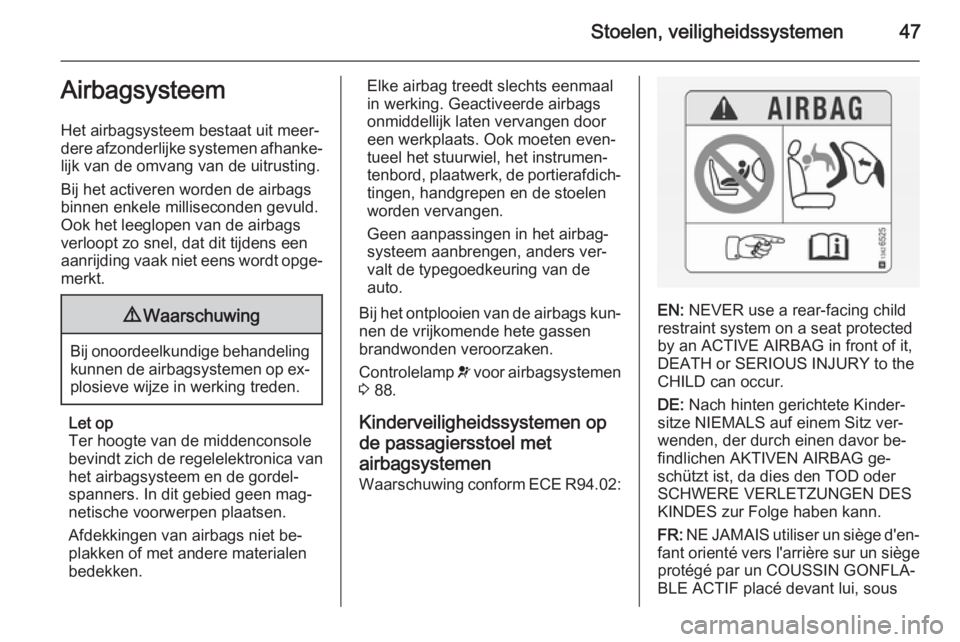 OPEL ANTARA 2015  Gebruikershandleiding (in Dutch) Stoelen, veiligheidssystemen47Airbagsysteem
Het airbagsysteem bestaat uit meer‐
dere afzonderlijke systemen afhanke‐
lijk van de omvang van de uitrusting.
Bij het activeren worden de airbags
binne