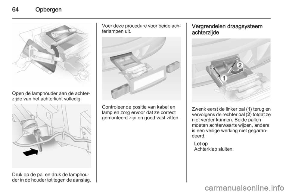 OPEL ANTARA 2015  Gebruikershandleiding (in Dutch) 64Opbergen
Open de lamphouder aan de achter‐
zijde van het achterlicht volledig.
Druk op de pal en druk de lamphou‐
der in de houder tot tegen de aanslag.
Voer deze procedure voor beide ach‐
ter