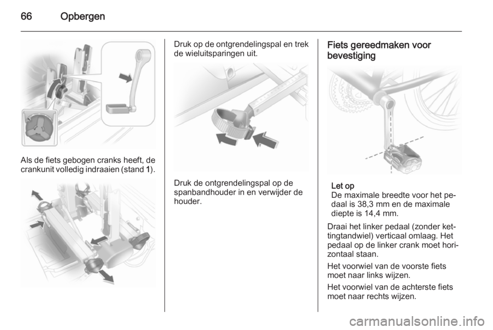 OPEL ANTARA 2015  Gebruikershandleiding (in Dutch) 66Opbergen
Als de fiets gebogen cranks heeft, de
crankunit volledig indraaien (stand  1).
Druk op de ontgrendelingspal en trek
de wieluitsparingen uit.
Druk de ontgrendelingspal op de
spanbandhouder i