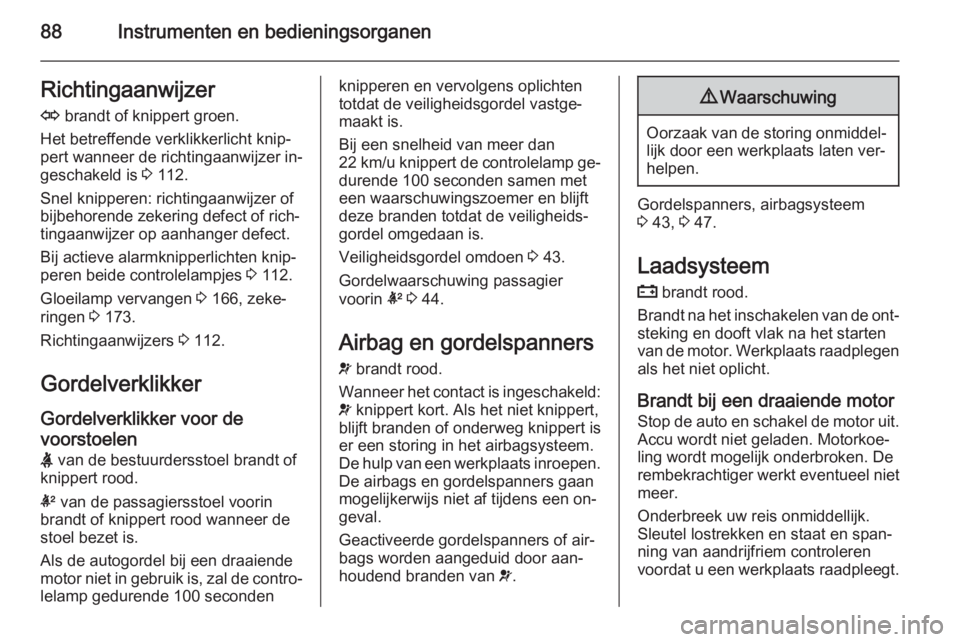 OPEL ANTARA 2015  Gebruikershandleiding (in Dutch) 88Instrumenten en bedieningsorganenRichtingaanwijzer
O  brandt of knippert groen.
Het betreffende verklikkerlicht knip‐
pert wanneer de richtingaanwijzer in‐
geschakeld is  3 112.
Snel knipperen: 