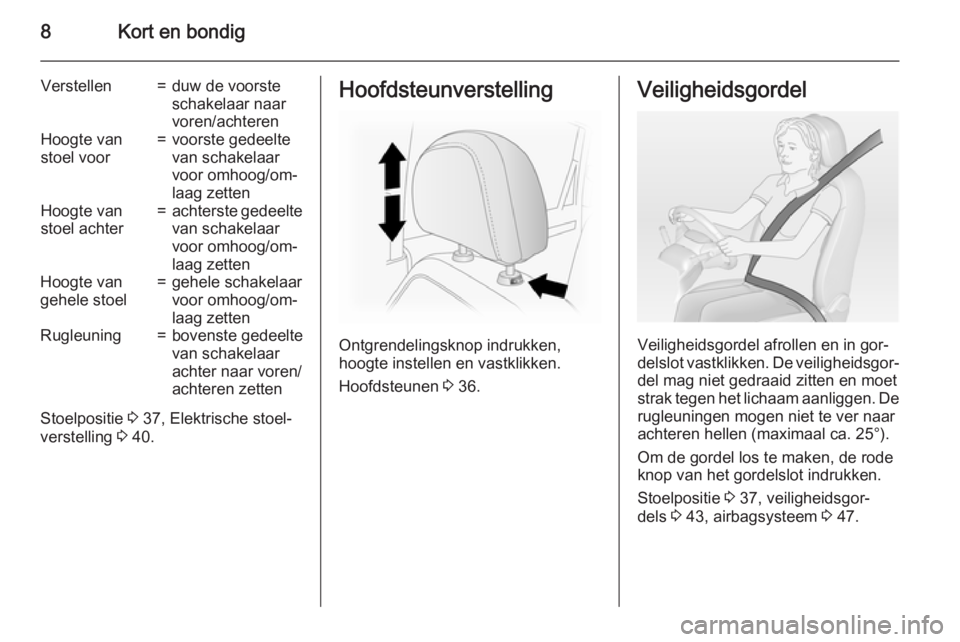 OPEL ANTARA 2015  Gebruikershandleiding (in Dutch) 8Kort en bondig
Verstellen=duw de voorste
schakelaar naar
voren/achterenHoogte van
stoel voor=voorste gedeelte
van schakelaar
voor omhoog/om‐
laag zettenHoogte van
stoel achter=achterste gedeelte
va
