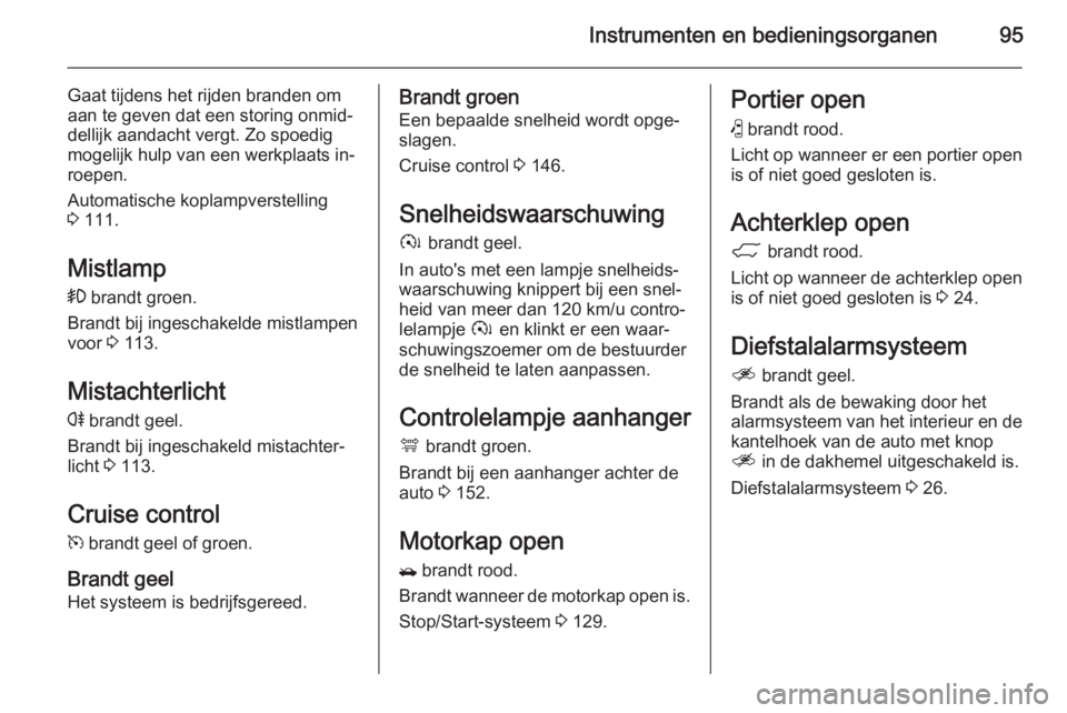 OPEL ANTARA 2015  Gebruikershandleiding (in Dutch) Instrumenten en bedieningsorganen95
Gaat tijdens het rijden branden om
aan te geven dat een storing onmid‐
dellijk aandacht vergt. Zo spoedig
mogelijk hulp van een werkplaats in‐
roepen.
Automatis