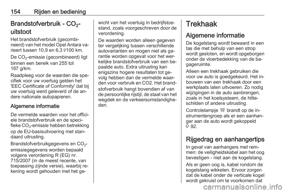 OPEL ANTARA 2016.5  Gebruikershandleiding (in Dutch) 154Rijden en bedieningBrandstofverbruik - CO2-
uitstoot 
Het brandstofverbruik (gecombi‐
neerd) van het model Opel Antara va‐ rieert tussen 10,9 en 6,3 l/100 km.
De CO 2-emissie (gecombineerd) lig