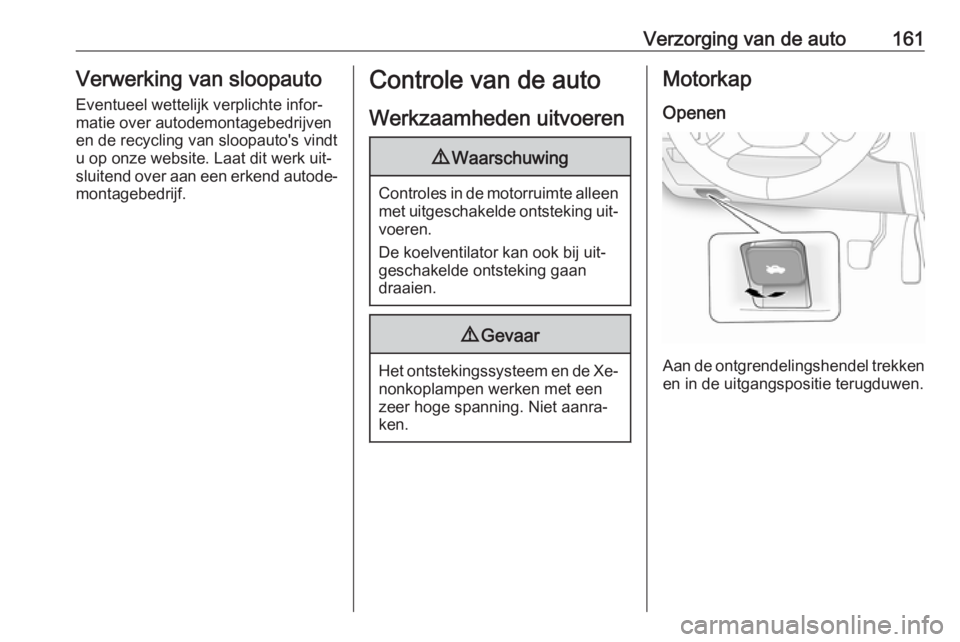 OPEL ANTARA 2016.5 Gebruikershandleiding (in Dutch) Verzorging van de auto161Verwerking van sloopauto
Eventueel wettelijk verplichte infor‐
matie over autodemontagebedrijven
en de recycling van sloopauto's vindt
u op onze website. Laat dit werk u OPEL ANTARA 2016.5 Gebruikershandleiding (in Dutch) Verzorging van de auto161Verwerking van sloopauto
Eventueel wettelijk verplichte infor‐
matie over autodemontagebedrijven
en de recycling van sloopauto's vindt
u op onze website. Laat dit werk u