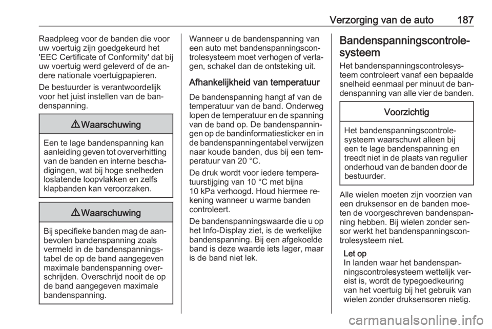 OPEL ANTARA 2016.5  Gebruikershandleiding (in Dutch) Verzorging van de auto187Raadpleeg voor de banden die voor
uw voertuig zijn goedgekeurd het
'EEC Certificate of Conformity' dat bij
uw voertuig werd geleverd of de an‐
dere nationale voertui