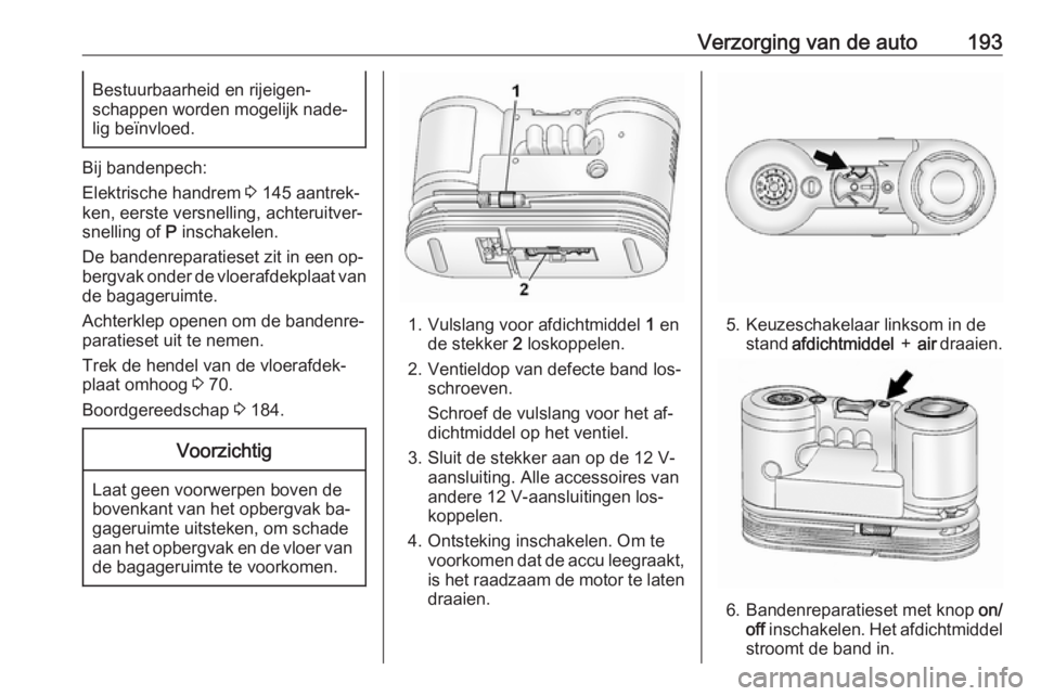 OPEL ANTARA 2016.5 Gebruikershandleiding (in Dutch) Verzorging van de auto193Bestuurbaarheid en rijeigen‐
schappen worden mogelijk nade‐
lig beïnvloed.
Bij bandenpech:
Elektrische handrem 3 145 aantrek‐
ken, eerste versnelling, achteruitver‐
OPEL ANTARA 2016.5 Gebruikershandleiding (in Dutch) Verzorging van de auto193Bestuurbaarheid en rijeigen‐
schappen worden mogelijk nade‐
lig beïnvloed.
Bij bandenpech:
Elektrische handrem 3 145 aantrek‐
ken, eerste versnelling, achteruitver‐