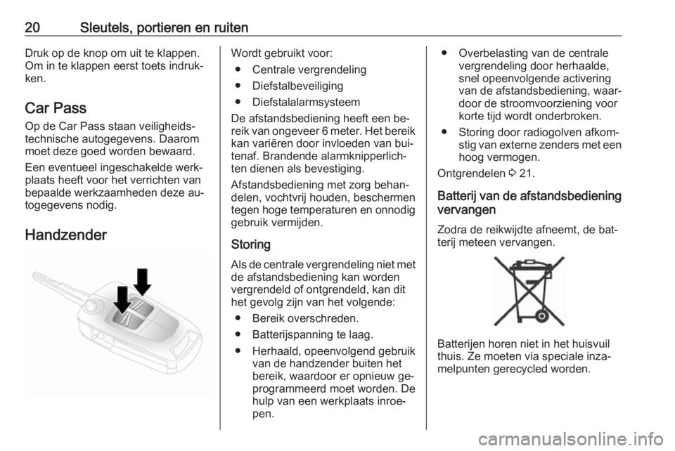 OPEL ANTARA 2016.5  Gebruikershandleiding (in Dutch) 20Sleutels, portieren en ruitenDruk op de knop om uit te klappen.
Om in te klappen eerst toets indruk‐
ken.
Car Pass Op de Car Pass staan veiligheids‐
technische autogegevens. Daarom
moet deze goe
