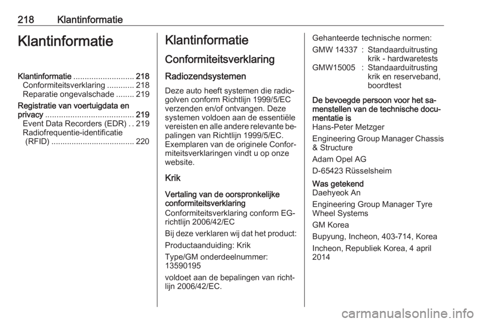 OPEL ANTARA 2016.5  Gebruikershandleiding (in Dutch) 218KlantinformatieKlantinformatieKlantinformatie........................... 218
Conformiteitsverklaring ............218
Reparatie ongevalschade ........219
Registratie van voertuigdata en
privacy ....