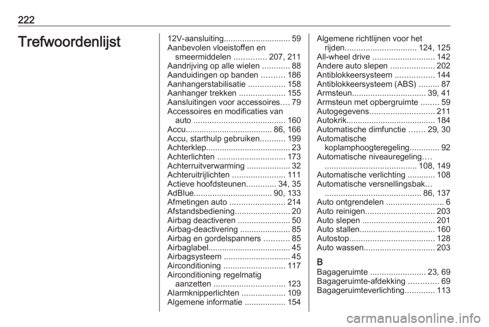 OPEL ANTARA 2016.5  Gebruikershandleiding (in Dutch) 222Trefwoordenlijst12V-aansluiting............................. 59
Aanbevolen vloeistoffen en smeermiddelen  ..............207, 211
Aandrijving op alle wielen  ............88
Aanduidingen op banden  .