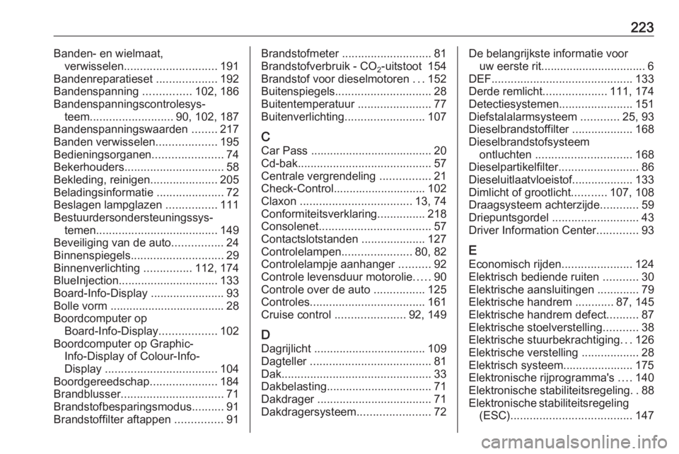 OPEL ANTARA 2016.5  Gebruikershandleiding (in Dutch) 223Banden- en wielmaat,verwisselen ............................. 191
Bandenreparatieset  ...................192
Bandenspanning  ...............102, 186
Bandenspanningscontrolesys‐ teem .............