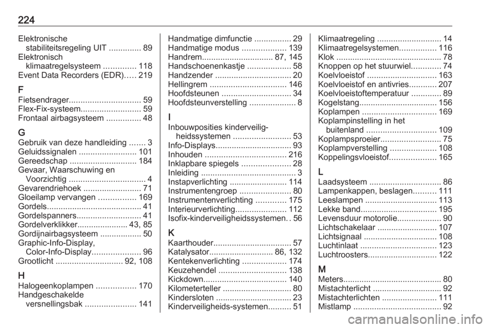 OPEL ANTARA 2016.5  Gebruikershandleiding (in Dutch) 224Elektronischestabiliteitsregeling UIT  ..............89
Elektronisch klimaatregelsysteem  ..............118
Event Data Recorders (EDR) .....219
F
Fietsendrager ............................... 59
Fl