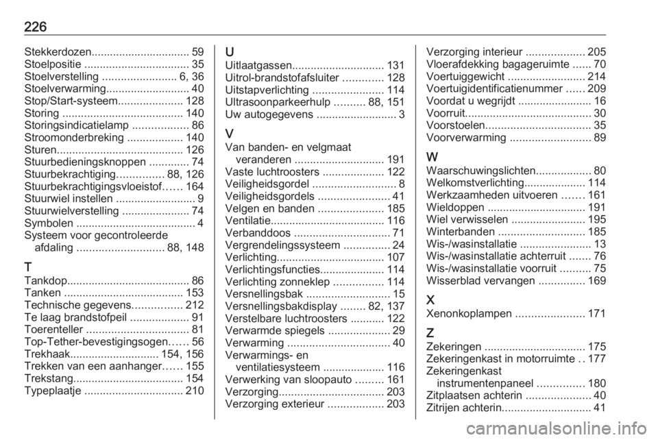 OPEL ANTARA 2016.5  Gebruikershandleiding (in Dutch) 226Stekkerdozen................................ 59
Stoelpositie  .................................. 35
Stoelverstelling  ........................6, 36
Stoelverwarming ........................... 40
St