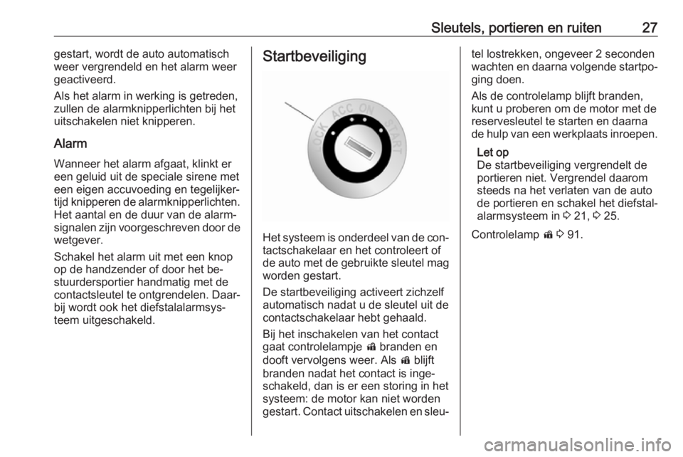 OPEL ANTARA 2016.5  Gebruikershandleiding (in Dutch) Sleutels, portieren en ruiten27gestart, wordt de auto automatisch
weer vergrendeld en het alarm weer
geactiveerd.
Als het alarm in werking is getreden,
zullen de alarmknipperlichten bij het
uitschakel