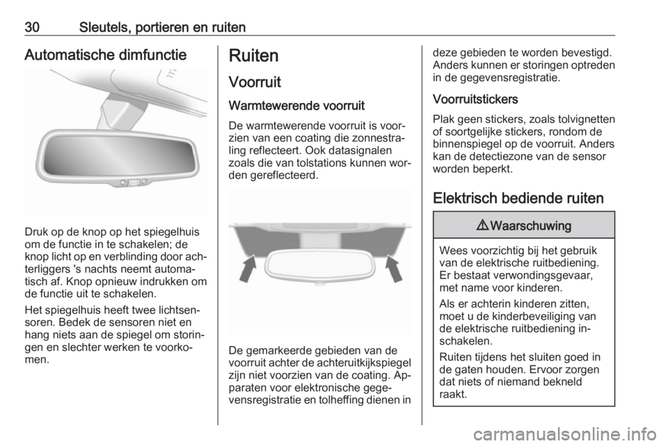 OPEL ANTARA 2016.5  Gebruikershandleiding (in Dutch) 30Sleutels, portieren en ruitenAutomatische dimfunctie
Druk op de knop op het spiegelhuis
om de functie in te schakelen; de
knop licht op en verblinding door ach‐ terliggers 's nachts neemt auto