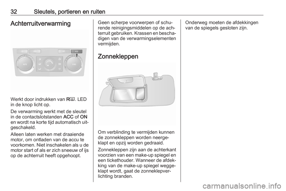 OPEL ANTARA 2016.5  Gebruikershandleiding (in Dutch) 32Sleutels, portieren en ruitenAchterruitverwarming
Werkt door indrukken van RÜ . LED
in de knop licht op.
De verwarming werkt met de sleutel
in de contactslotstanden  ACC of ON
en wordt na korte tij