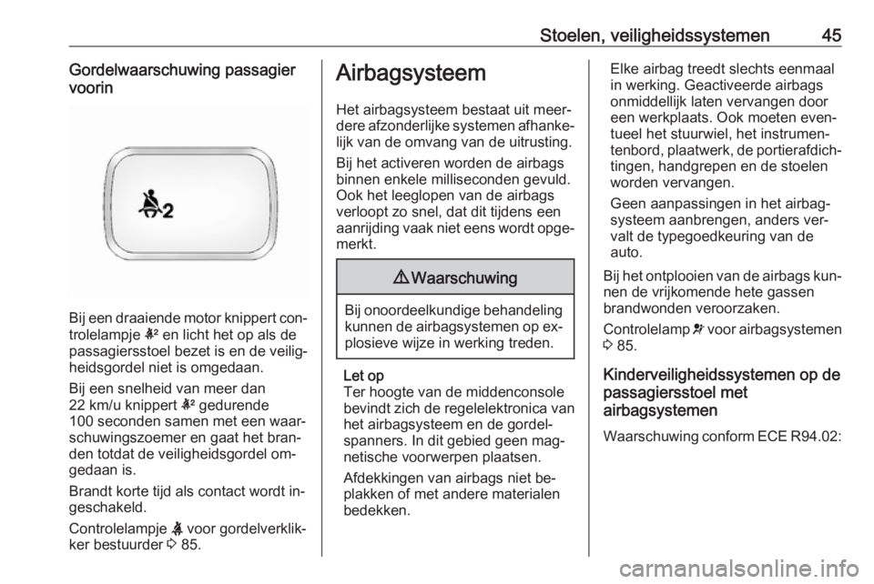 OPEL ANTARA 2016.5  Gebruikershandleiding (in Dutch) Stoelen, veiligheidssystemen45Gordelwaarschuwing passagier
voorin
Bij een draaiende motor knippert con‐
trolelampje  k en licht het op als de
passagiersstoel bezet is en de veilig‐
heidsgordel nie