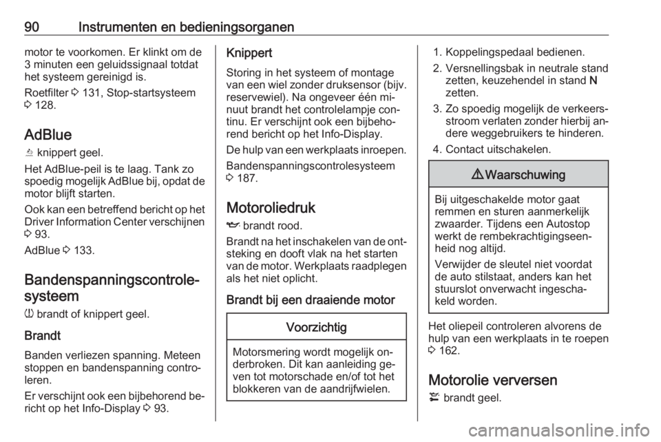 OPEL ANTARA 2016.5  Gebruikershandleiding (in Dutch) 90Instrumenten en bedieningsorganenmotor te voorkomen. Er klinkt om de
3 minuten een geluidssignaal totdat
het systeem gereinigd is.
Roetfilter  3 131, Stop-startsysteem
3  128.
AdBlue
Y  knippert gee