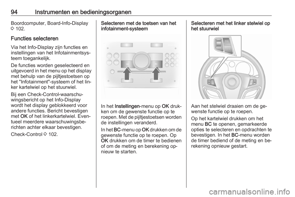 OPEL ANTARA 2016.5  Gebruikershandleiding (in Dutch) 94Instrumenten en bedieningsorganenBoordcomputer, Board-Info-Display
3  102.
Functies selecteren
Via het Info-Display zijn functies en instellingen van het Infotainmentsys‐
teem toegankelijk.
De fun