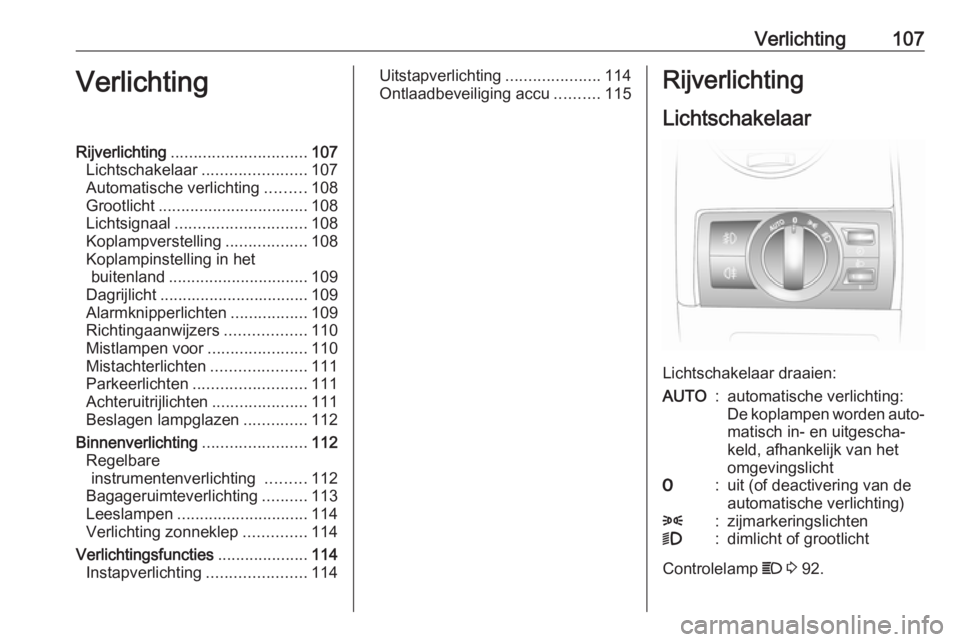 OPEL ANTARA 2017.5 Gebruikershandleiding (in Dutch) Verlichting107VerlichtingRijverlichting.............................. 107
Lichtschakelaar .......................107
Automatische verlichting .........108
Grootlicht ................................. OPEL ANTARA 2017.5 Gebruikershandleiding (in Dutch) Verlichting107VerlichtingRijverlichting.............................. 107
Lichtschakelaar .......................107
Automatische verlichting .........108
Grootlicht .................................