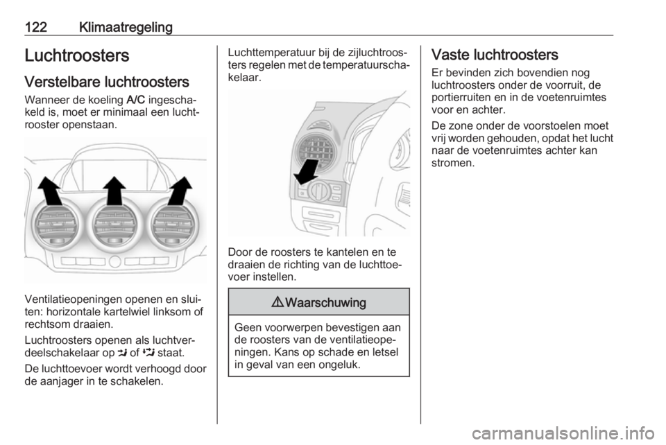 OPEL ANTARA 2017.5 Gebruikershandleiding (in Dutch) 122KlimaatregelingLuchtroosters
Verstelbare luchtroosters
Wanneer de koeling A/C ingescha‐
keld is, moet er minimaal een lucht‐
rooster openstaan.
Ventilatieopeningen openen en slui‐
ten: horiz OPEL ANTARA 2017.5 Gebruikershandleiding (in Dutch) 122KlimaatregelingLuchtroosters
Verstelbare luchtroosters
Wanneer de koeling A/C ingescha‐
keld is, moet er minimaal een lucht‐
rooster openstaan.
Ventilatieopeningen openen en slui‐
ten: horiz
