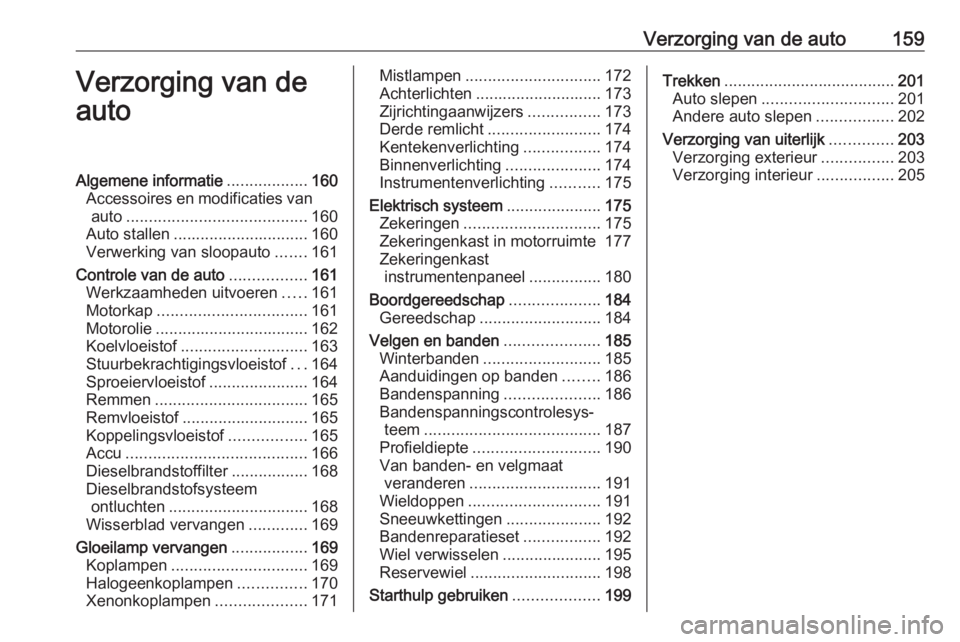OPEL ANTARA 2017.5 Gebruikershandleiding (in Dutch) Verzorging van de auto159Verzorging van de
autoAlgemene informatie ..................160
Accessoires en modificaties van auto ........................................ 160
Auto stallen ................ OPEL ANTARA 2017.5 Gebruikershandleiding (in Dutch) Verzorging van de auto159Verzorging van de
autoAlgemene informatie ..................160
Accessoires en modificaties van auto ........................................ 160
Auto stallen ................