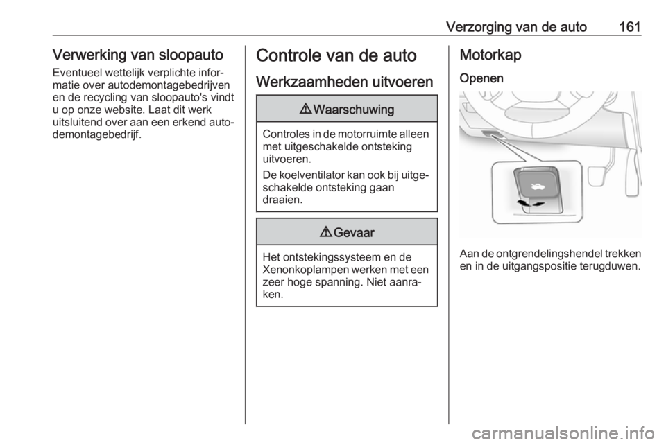OPEL ANTARA 2017.5 Gebruikershandleiding (in Dutch) Verzorging van de auto161Verwerking van sloopauto
Eventueel wettelijk verplichte infor‐
matie over autodemontagebedrijven
en de recycling van sloopauto's vindt
u op onze website. Laat dit werk
u OPEL ANTARA 2017.5 Gebruikershandleiding (in Dutch) Verzorging van de auto161Verwerking van sloopauto
Eventueel wettelijk verplichte infor‐
matie over autodemontagebedrijven
en de recycling van sloopauto's vindt
u op onze website. Laat dit werk
u