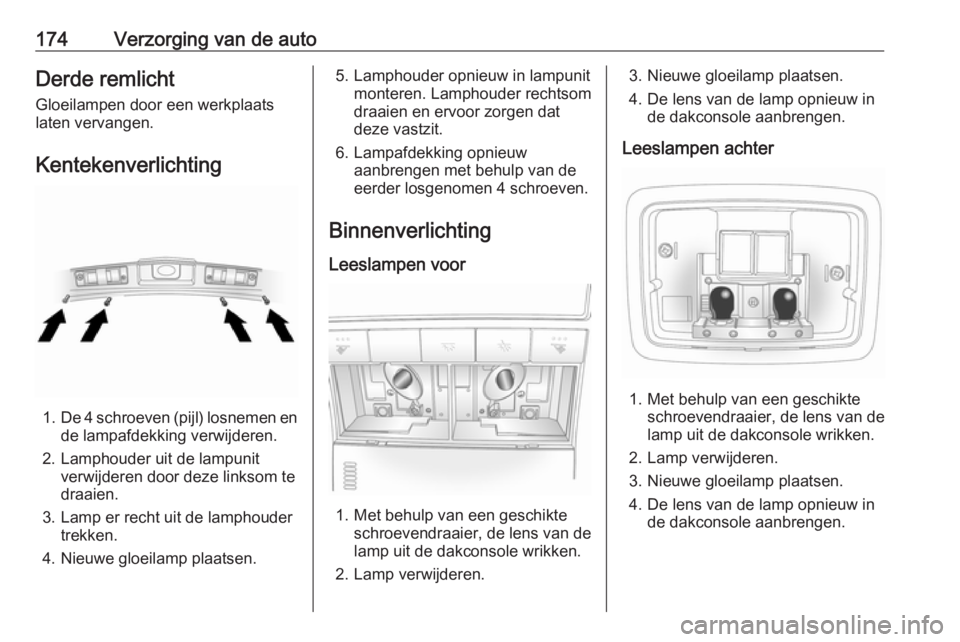 OPEL ANTARA 2017.5 Gebruikershandleiding (in Dutch) 174Verzorging van de autoDerde remlicht
Gloeilampen door een werkplaats
laten vervangen.
Kentekenverlichting
1. De 4 schroeven (pijl) losnemen en
de lampafdekking verwijderen.
2. Lamphouder uit de lam OPEL ANTARA 2017.5 Gebruikershandleiding (in Dutch) 174Verzorging van de autoDerde remlicht
Gloeilampen door een werkplaats
laten vervangen.
Kentekenverlichting
1. De 4 schroeven (pijl) losnemen en
de lampafdekking verwijderen.
2. Lamphouder uit de lam