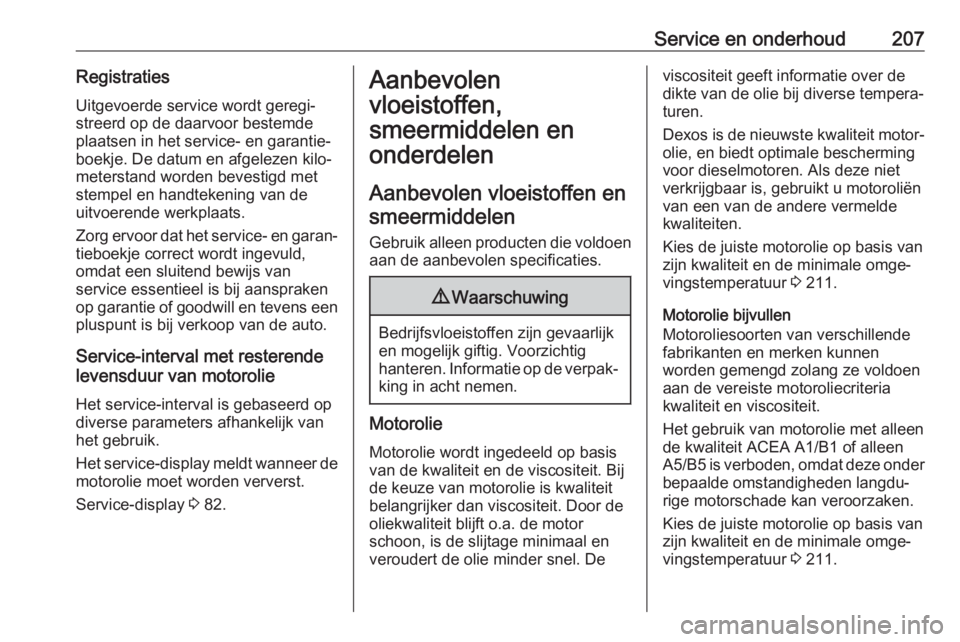 OPEL ANTARA 2017.5  Gebruikershandleiding (in Dutch) Service en onderhoud207RegistratiesUitgevoerde service wordt geregi‐
streerd op de daarvoor bestemde
plaatsen in het service- en garantie‐
boekje. De datum en afgelezen kilo‐
meterstand worden b