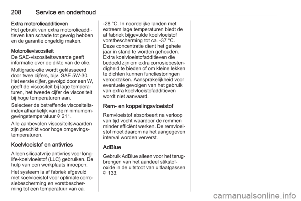 OPEL ANTARA 2017.5  Gebruikershandleiding (in Dutch) 208Service en onderhoudExtra motorolieadditieven
Het gebruik van extra motorolieaddi‐
tieven kan schade tot gevolg hebben
en de garantie ongeldig maken.
Motorolieviscositeit
De SAE-viscositeitswaard