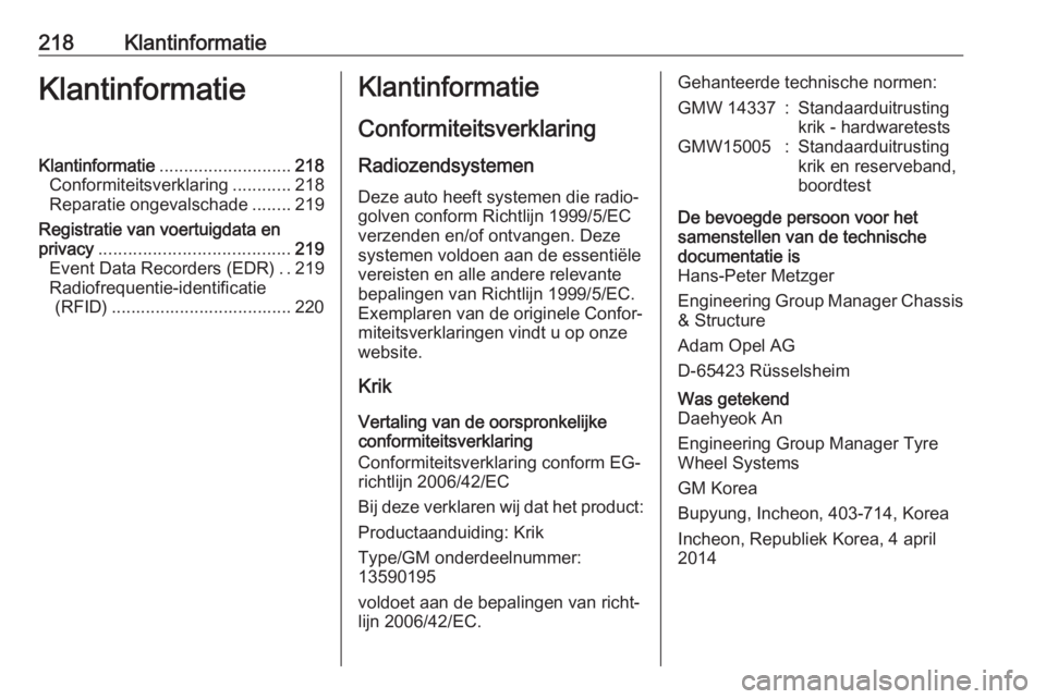 OPEL ANTARA 2017.5  Gebruikershandleiding (in Dutch) 218KlantinformatieKlantinformatieKlantinformatie........................... 218
Conformiteitsverklaring ............218
Reparatie ongevalschade ........219
Registratie van voertuigdata en
privacy ....