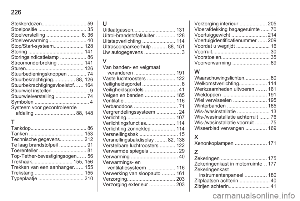OPEL ANTARA 2017.5 Gebruikershandleiding (in Dutch) 226Stekkerdozen................................ 59
Stoelpositie .................................. 35
Stoelverstelling ........................6, 36
Stoelverwarming ........................... 40
St OPEL ANTARA 2017.5 Gebruikershandleiding (in Dutch) 226Stekkerdozen................................ 59
Stoelpositie .................................. 35
Stoelverstelling ........................6, 36
Stoelverwarming ........................... 40
St