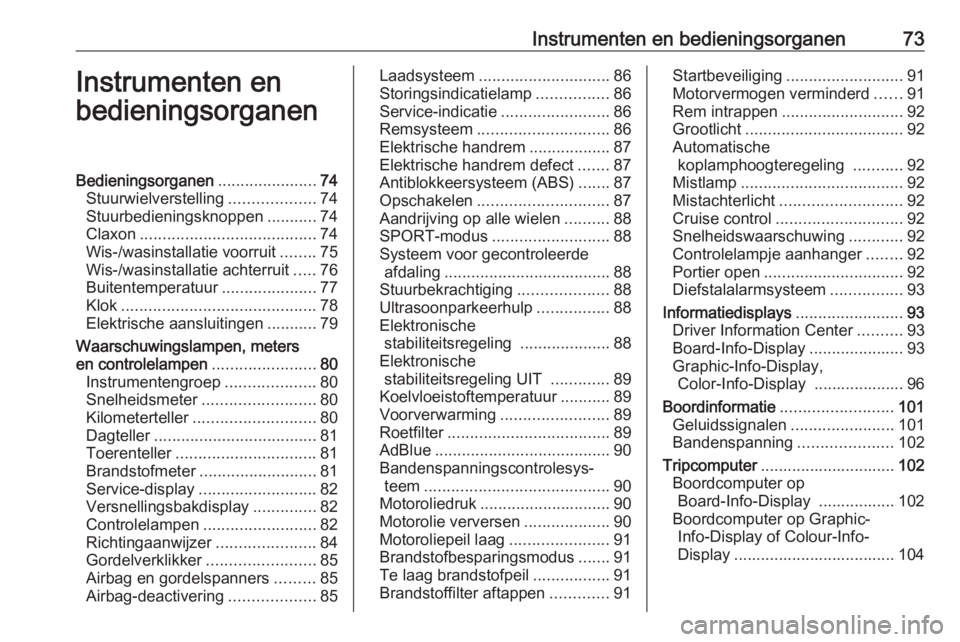 OPEL ANTARA 2017.5 Gebruikershandleiding (in Dutch) Instrumenten en bedieningsorganen73Instrumenten en
bedieningsorganenBedieningsorganen ......................74
Stuurwielverstelling ...................74
Stuurbedieningsknoppen ...........74
Claxon .. OPEL ANTARA 2017.5 Gebruikershandleiding (in Dutch) Instrumenten en bedieningsorganen73Instrumenten en
bedieningsorganenBedieningsorganen ......................74
Stuurwielverstelling ...................74
Stuurbedieningsknoppen ...........74
Claxon ..