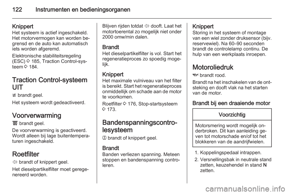 OPEL ASTRA J 2014 Gebruikershandleiding (in Dutch) 122Instrumenten en bedieningsorganen
Knippert
Het systeem is actief ingeschakeld.
Het motorvermogen kan worden be‐
grensd en de auto kan automatisch
iets worden afgeremd.
Elektronische stabiliteitsr OPEL ASTRA J 2014 Gebruikershandleiding (in Dutch) 122Instrumenten en bedieningsorganen
Knippert
Het systeem is actief ingeschakeld.
Het motorvermogen kan worden be‐
grensd en de auto kan automatisch
iets worden afgeremd.
Elektronische stabiliteitsr