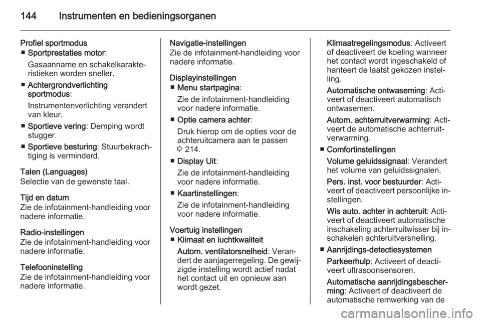 OPEL ASTRA J 2014  Gebruikershandleiding (in Dutch) 144Instrumenten en bedieningsorganen
Profiel sportmodus■ Sportprestaties motor :
Gasaanname en schakelkarakte‐ ristieken worden sneller.
■ Achtergrondverlichting
sportmodus :
Instrumentenverlich