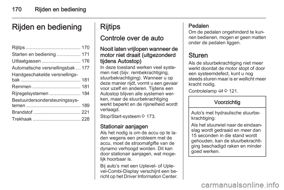 OPEL ASTRA J 2014 Gebruikershandleiding (in Dutch) 170Rijden en bedieningRijden en bedieningRijtips......................................... 170
Starten en bediening .................171
Uitlaatgassen ............................. 176
Automatische ver OPEL ASTRA J 2014 Gebruikershandleiding (in Dutch) 170Rijden en bedieningRijden en bedieningRijtips......................................... 170
Starten en bediening .................171
Uitlaatgassen ............................. 176
Automatische ver