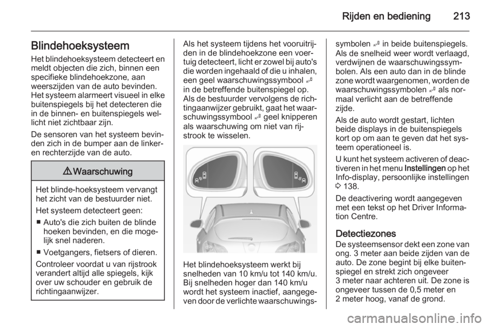 OPEL ASTRA J 2014 Gebruikershandleiding (in Dutch) Rijden en bediening213Blindehoeksysteem
Het blindehoeksysteem detecteert en meldt objecten die zich, binnen een
specifieke blindehoekzone, aan
weerszijden van de auto bevinden.
Het systeem alarmeert v OPEL ASTRA J 2014 Gebruikershandleiding (in Dutch) Rijden en bediening213Blindehoeksysteem
Het blindehoeksysteem detecteert en meldt objecten die zich, binnen een
specifieke blindehoekzone, aan
weerszijden van de auto bevinden.
Het systeem alarmeert v