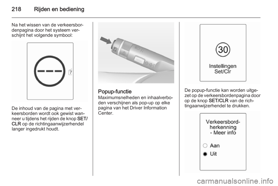 OPEL ASTRA J 2014 Gebruikershandleiding (in Dutch) 218Rijden en bediening
Na het wissen van de verkeersbor‐denpagina door het systeem ver‐
schijnt het volgende symbool:
De inhoud van de pagina met ver‐
keersborden wordt ook gewist wan‐
neer u OPEL ASTRA J 2014 Gebruikershandleiding (in Dutch) 218Rijden en bediening
Na het wissen van de verkeersbor‐denpagina door het systeem ver‐
schijnt het volgende symbool:
De inhoud van de pagina met ver‐
keersborden wordt ook gewist wan‐
neer u