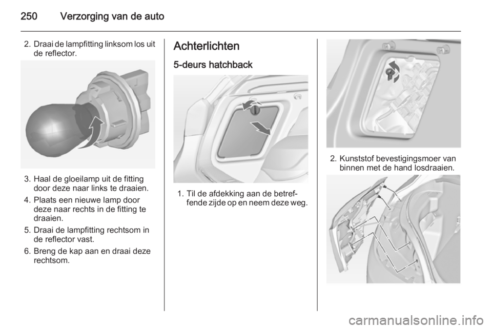 OPEL ASTRA J 2014 Gebruikershandleiding (in Dutch) 250Verzorging van de auto
2.Draai de lampfitting linksom los uit
de reflector.
3. Haal de gloeilamp uit de fitting door deze naar links te draaien.
4. Plaats een nieuwe lamp door deze naar rechts in d OPEL ASTRA J 2014 Gebruikershandleiding (in Dutch) 250Verzorging van de auto
2.Draai de lampfitting linksom los uit
de reflector.
3. Haal de gloeilamp uit de fitting door deze naar links te draaien.
4. Plaats een nieuwe lamp door deze naar rechts in d
