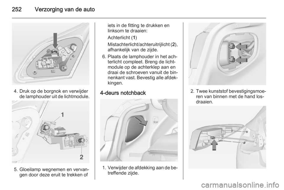 OPEL ASTRA J 2014 Gebruikershandleiding (in Dutch) 252Verzorging van de auto
4. Druk op de borgnok en verwijderde lamphouder uit de lichtmodule.
5. Gloeilamp wegnemen en vervan‐gen door deze eruit te trekken of
iets in de fitting te drukken en
links OPEL ASTRA J 2014 Gebruikershandleiding (in Dutch) 252Verzorging van de auto
4. Druk op de borgnok en verwijderde lamphouder uit de lichtmodule.
5. Gloeilamp wegnemen en vervan‐gen door deze eruit te trekken of
iets in de fitting te drukken en
links