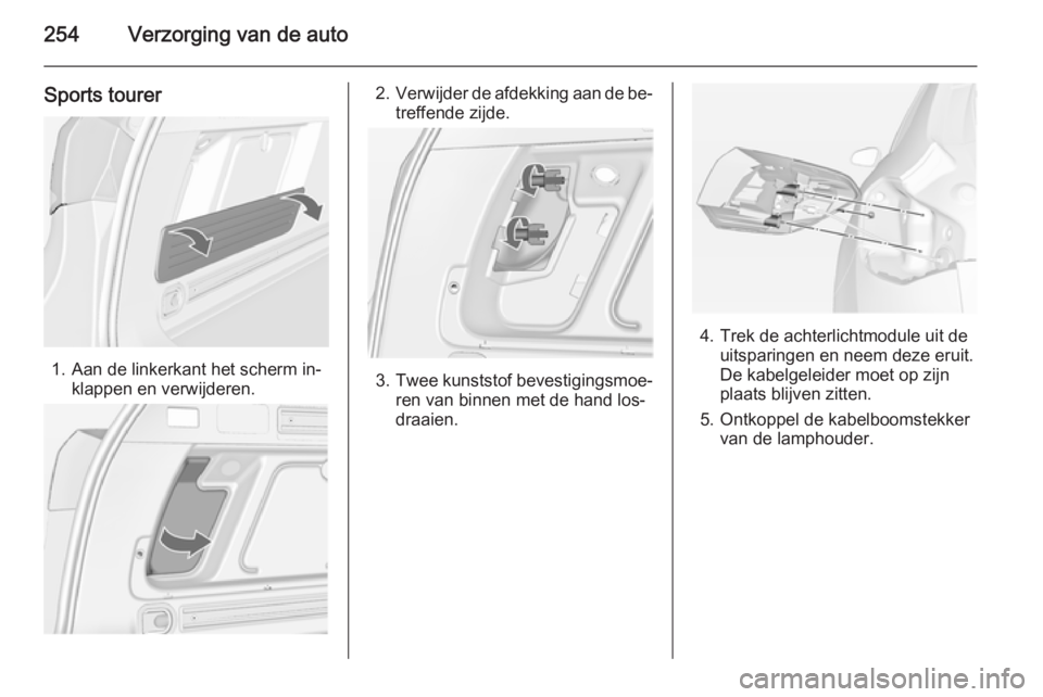OPEL ASTRA J 2014 Gebruikershandleiding (in Dutch) 254Verzorging van de auto
Sports tourer
1. Aan de linkerkant het scherm in‐klappen en verwijderen.
2.Verwijder de afdekking aan de be‐
treffende zijde.
3. Twee kunststof bevestigingsmoe‐
ren van OPEL ASTRA J 2014 Gebruikershandleiding (in Dutch) 254Verzorging van de auto
Sports tourer
1. Aan de linkerkant het scherm in‐klappen en verwijderen.
2.Verwijder de afdekking aan de be‐
treffende zijde.
3. Twee kunststof bevestigingsmoe‐
ren van