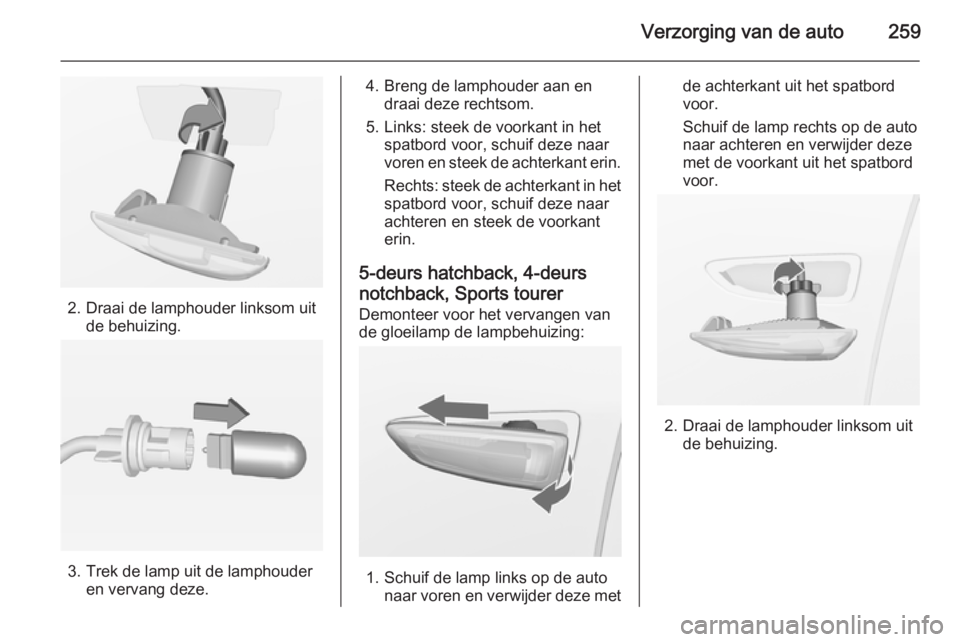 OPEL ASTRA J 2014 Gebruikershandleiding (in Dutch) Verzorging van de auto259
2. Draai de lamphouder linksom uitde behuizing.
3. Trek de lamp uit de lamphouderen vervang deze.
4. Breng de lamphouder aan en draai deze rechtsom.
5. Links: steek de voorka OPEL ASTRA J 2014 Gebruikershandleiding (in Dutch) Verzorging van de auto259
2. Draai de lamphouder linksom uitde behuizing.
3. Trek de lamp uit de lamphouderen vervang deze.
4. Breng de lamphouder aan en draai deze rechtsom.
5. Links: steek de voorka