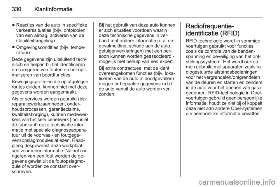 OPEL ASTRA J 2014  Gebruikershandleiding (in Dutch) 330Klantinformatie
■ Reacties van de auto in specifiekeverkeerssituaties (bijv. ontplooien
van een airbag, activeren van de
stabiliteitsregeling)
■ Omgevingscondities (bijv. tempe‐ ratuur)
Deze 